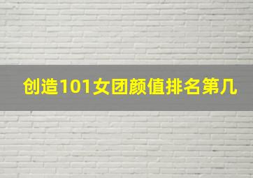 创造101女团颜值排名第几