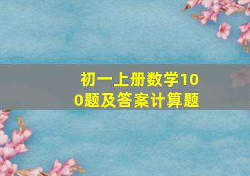 初一上册数学100题及答案计算题