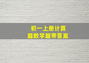 初一上册计算题数学题带答案