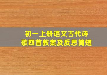 初一上册语文古代诗歌四首教案及反思简短