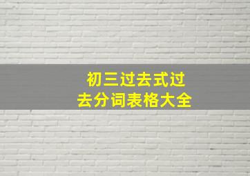 初三过去式过去分词表格大全