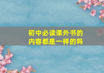 初中必读课外书的内容都是一样的吗