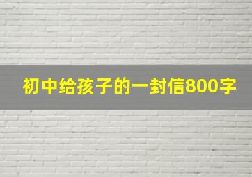 初中给孩子的一封信800字