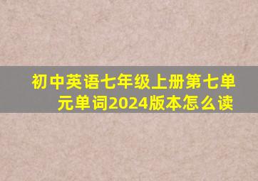 初中英语七年级上册第七单元单词2024版本怎么读