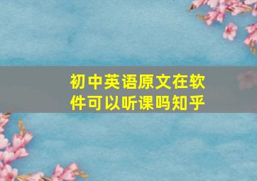 初中英语原文在软件可以听课吗知乎