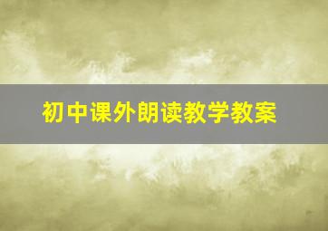 初中课外朗读教学教案