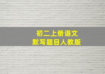 初二上册语文默写题目人教版