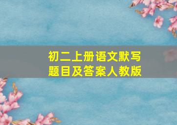 初二上册语文默写题目及答案人教版