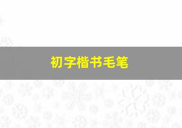 初字楷书毛笔