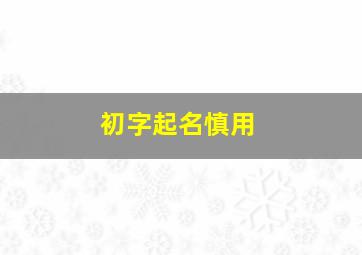 初字起名慎用