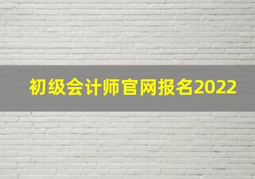 初级会计师官网报名2022