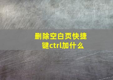 删除空白页快捷键ctrl加什么