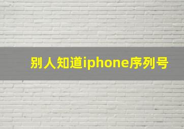 别人知道iphone序列号