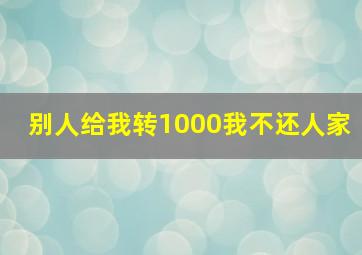 别人给我转1000我不还人家