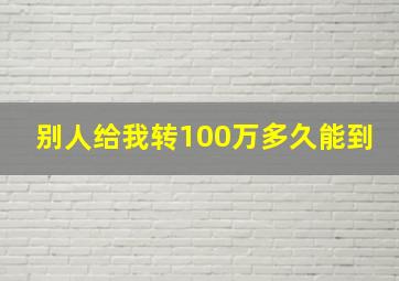 别人给我转100万多久能到