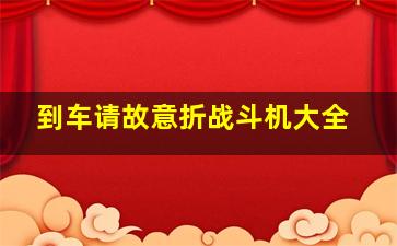 到车请故意折战斗机大全