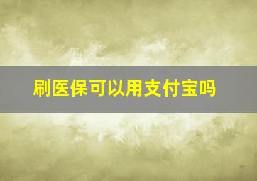 刷医保可以用支付宝吗