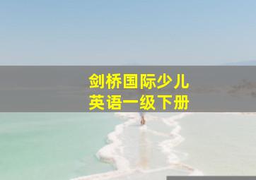 剑桥国际少儿英语一级下册