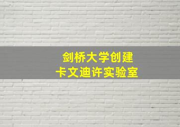 剑桥大学创建卡文迪许实验室