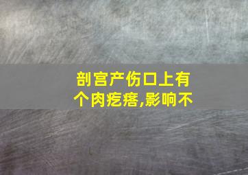 剖宫产伤口上有个肉疙瘩,影响不