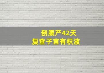 剖腹产42天复查子宫有积液