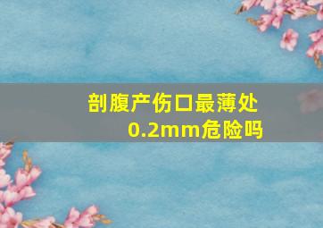 剖腹产伤口最薄处0.2mm危险吗