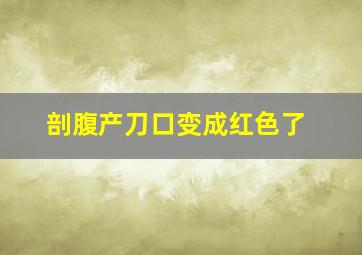 剖腹产刀口变成红色了