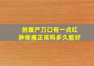 剖腹产刀口有一点红肿疼痛正常吗多久能好