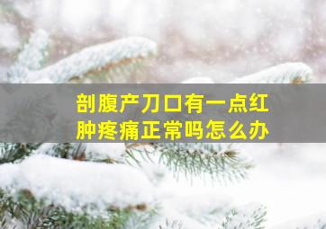 剖腹产刀口有一点红肿疼痛正常吗怎么办