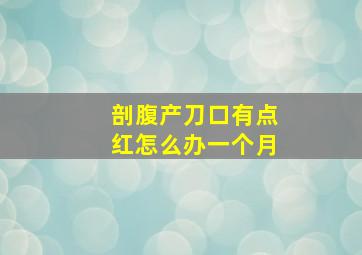 剖腹产刀口有点红怎么办一个月