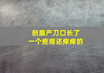 剖腹产刀口长了一个疙瘩还痒痒的