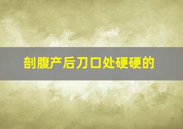 剖腹产后刀口处硬硬的