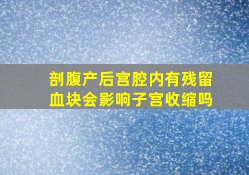 剖腹产后宫腔内有残留血块会影响子宫收缩吗