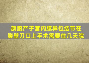 剖腹产子宫内膜异位结节在腹壁刀口上手术需要住几天院