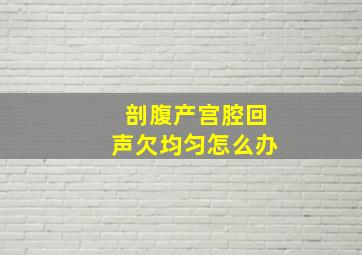 剖腹产宫腔回声欠均匀怎么办