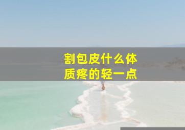 割包皮什么体质疼的轻一点