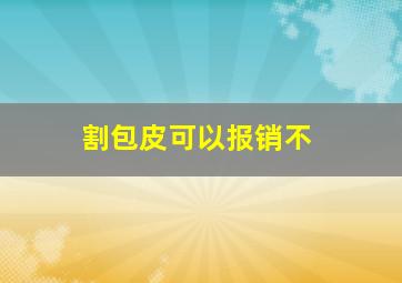 割包皮可以报销不