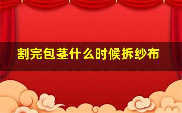 割完包茎什么时候拆纱布