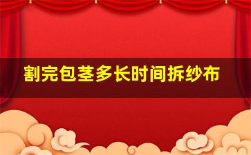 割完包茎多长时间拆纱布