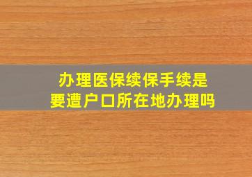 办理医保续保手续是要遭户口所在地办理吗