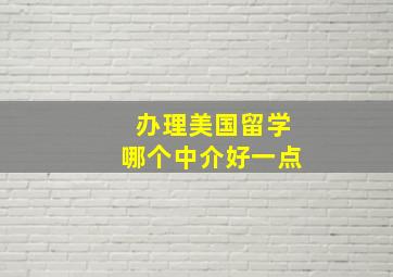 办理美国留学哪个中介好一点