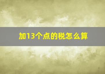 加13个点的税怎么算