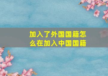 加入了外国国籍怎么在加入中国国籍