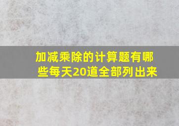 加减乘除的计算题有哪些每天20道全部列出来