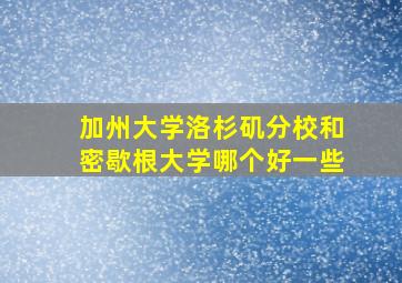 加州大学洛杉矶分校和密歇根大学哪个好一些