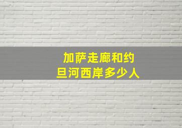 加萨走廊和约旦河西岸多少人