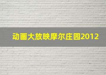 动画大放映摩尔庄园2012