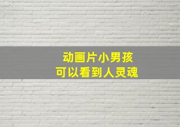 动画片小男孩可以看到人灵魂