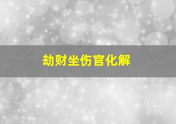 劫财坐伤官化解