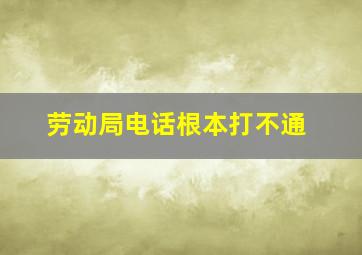 劳动局电话根本打不通